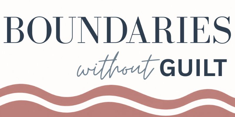 Boundaries without Guilt: Learn when to set a healthy, Christ-centered boundary and how to communicate it with confidence and kindness